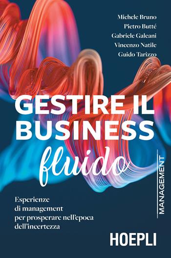 Gestire il business fluido. Esperienze di management per prosperare nell'epoca dell'incertezza - Michele Bruno, Pietro Butté, Gabriele Galeani - Libro Hoepli 2021, Management | Libraccio.it