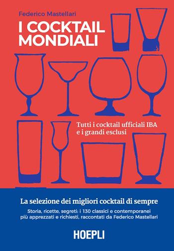 I cocktail mondiali. Tutti i cocktail ufficiali IBA e i grandi esclusi. Ediz. illustrata - Federico Mastellari - Libro Hoepli 2021, Vini e bevande | Libraccio.it