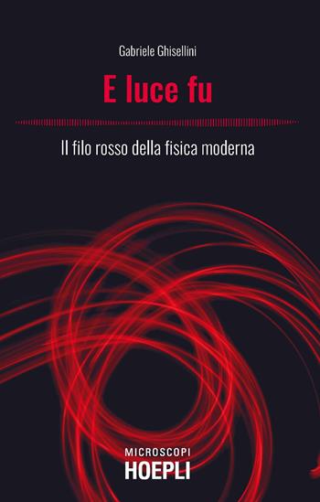E luce fu. Il filo rosso della fisica moderna - Gabriele Ghisellini - Libro Hoepli 2021, Microscopi | Libraccio.it