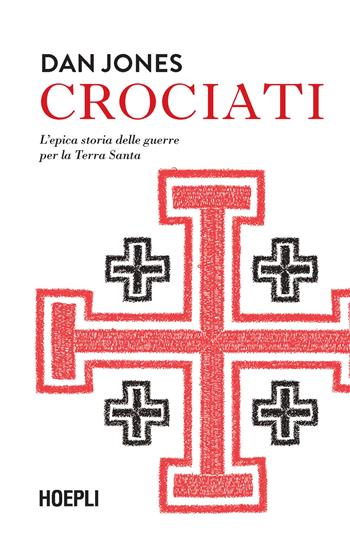 Crociati. L'epica storia delle guerre per la Terra Santa - Dan Jones - Libro Hoepli 2022, Saggi | Libraccio.it