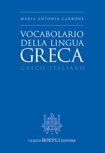 Vocabolario della lingua greca. Greco-Italiano - Maria Antonia Carbone - Libro Hoepli 2021, Dizionari bilingue | Libraccio.it