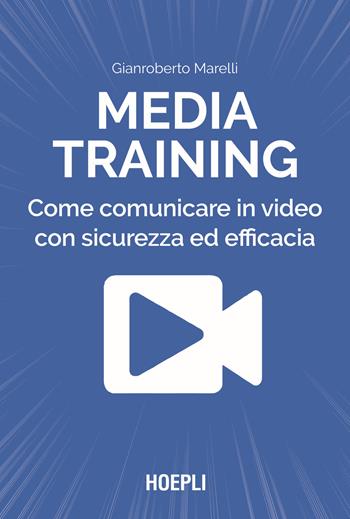 Media training. Come comunicare in video con sicurezza ed efficacia - Gianroberto Marelli - Libro Hoepli 2022 | Libraccio.it