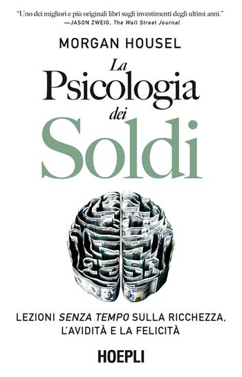 La psicologia dei soldi. Lezioni senza tempo sulla ricchezza, l'avidità e la felicità - Morgan Housel - Libro Hoepli 2021, Finanza | Libraccio.it