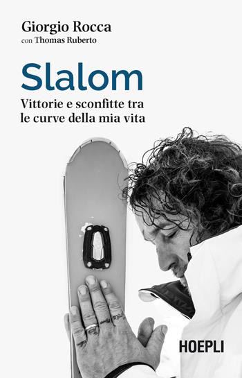 Slalom. Vittorie e sconfitte tra le curve della mia vita - Giorgio Rocca, Thomas Ruberto - Libro Hoepli 2021 | Libraccio.it