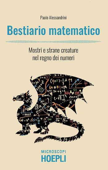 Bestiario matematico. Mostri e strane creature nel regno dei numeri - Paolo Alessandrini - Libro Hoepli 2021, Microscopi | Libraccio.it