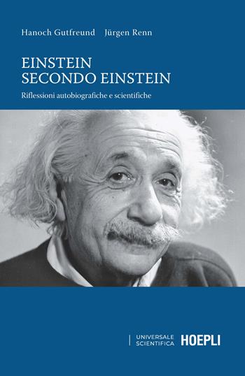Einstein secondo Einstein. Riflessioni autobiografiche e scientifiche - Hanoch Gutfreund, Jürgen Renn - Libro Hoepli 2022, Universale scientifica | Libraccio.it