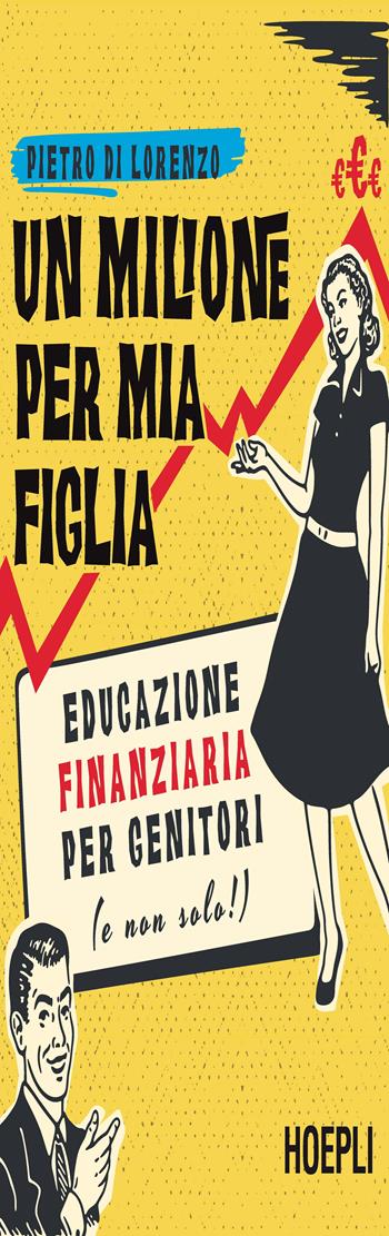 Un milione per mia figlia. Educazione finanziaria per genitori (e non solo!) - Pietro Di Lorenzo - Libro Hoepli 2021, Finanza | Libraccio.it