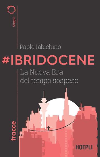 #Ibridocene. La nuova era del tempo sospeso - Paolo Iabichino - Libro Hoepli 2021, Tracce | Libraccio.it