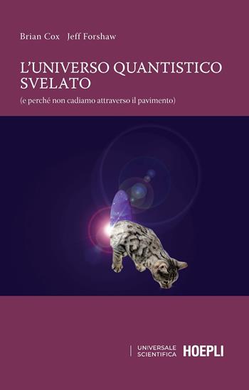 L'universo quantistico svelato (e perché non cadiamo attraverso il pavimento) - Brian Cox, Jeff Forshaw - Libro Hoepli 2021, Universale scientifica | Libraccio.it