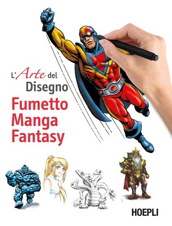 L' arte del disegno. Fumetto, manga, fantasy  - Libro Hoepli 2021, Disegno | Libraccio.it