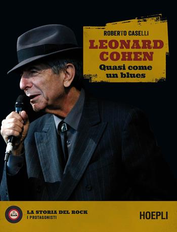 Leonard Cohen. Quasi come un blues - Roberto Caselli - Libro Hoepli 2021, La storia del rock. I protagonisti | Libraccio.it