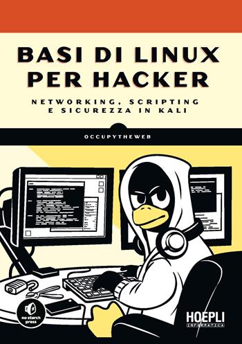 Basi di Linux per hacker. Networking, scripting e sicurezza in Kali - Occupytheweb - Libro Hoepli 2021, Hoepli informatica | Libraccio.it
