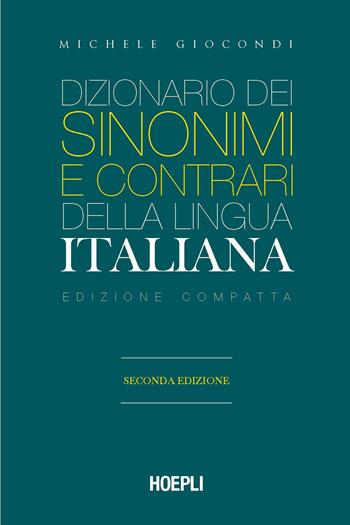 Dizionario dei sinonimi e dei contrari della lingua italiana. Ediz. compatta - Michele Giocondi - Libro Hoepli 2021 | Libraccio.it