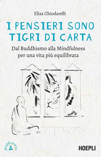 I pensieri sono tigri di carta. Dal Buddhismo alla mindfulness per una vita più equilibrata - Elisa Chiodarelli - Libro Hoepli 2022, Mindfulness | Libraccio.it