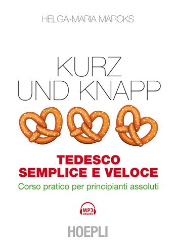 Kurz und Knapp. Tedesco semplice e veloce. Corso pratico per principianti assoluti. Con mp3 online - Helga-Maria Marcks - Libro Hoepli 2022, Lingue semplici e veloci | Libraccio.it