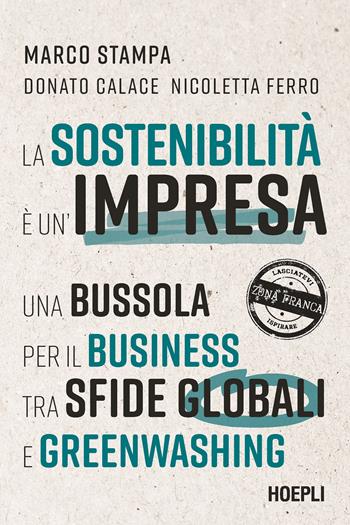 La sostenibilità è un'impresa. Una bussola per il business tra sfide globali e greenwashing - Marco Stampa, Donato Calace, Nicoletta Ferro - Libro Hoepli 2022, Marketing e management | Libraccio.it