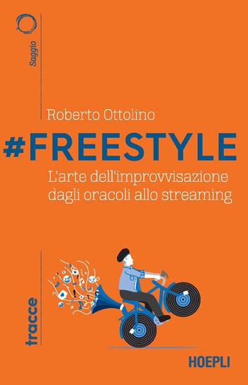 #Freestyle. L'arte dell'improvvisazione dagli oracoli allo streaming - Roberto Ottolino - Libro Hoepli 2022, Tracce | Libraccio.it