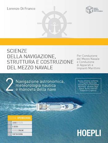 Scienze della navigazione, struttura e conduzione del mezzo navale. Per conduzione del mezzo navale e conduzione di apparati e impianti marittim. Con e-book. Con espansione online. Vol. 2: Navigazione astronomica, meteorologia nautica e manovra della nave - Lorenzo Di Franco - Libro Hoepli 2022 | Libraccio.it