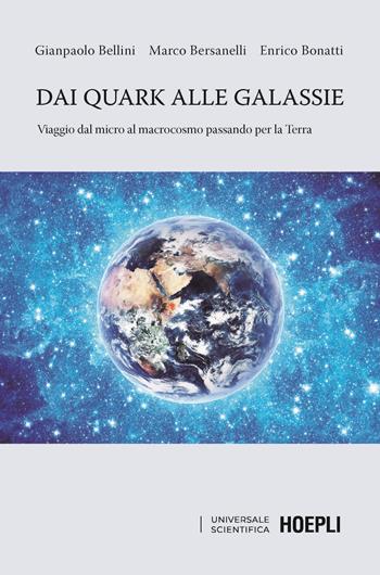 Dai quark alle galassie. Viaggio dal micro al macrocosmo passando per la Terra. Per capire come e perché il Sole e le stelle brillano - Gianpaolo Bellini, Marco Bersanelli, Enrico Bonatti - Libro Hoepli 2022, Universale scientifica | Libraccio.it