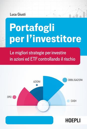 Portafogli per l'investitore. Le migliori strategie per investire in azioni ed ETF controllando il rischio - Luca Giusti - Libro Hoepli 2022 | Libraccio.it