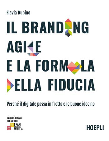 Il branding agile e la formula della fiducia. Perché il digitale passa in fretta e le buone idee no - Flavia Rubino - Libro Hoepli 2023 | Libraccio.it