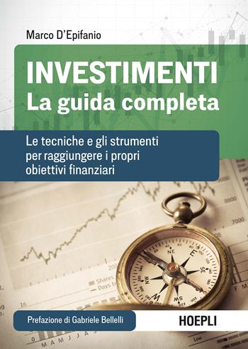 Investimenti. La guida completa. Le tecniche e gli strumenti per raggiungere i propri obiettivi finanziari - Marco D'Epifanio - Libro Hoepli 2022, Finanza | Libraccio.it