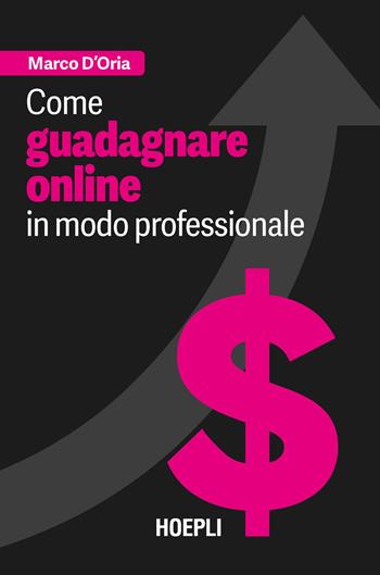 Come guadagnare online in modo professionale - Marco D'Oria - Libro Hoepli 2022, Economia | Libraccio.it