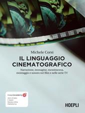 Il linguaggio cinematografico. Narrazione, immagine, messinscena, montaggio e sonoro nei film e nelle serie TV. Con ebook. Con risorse online