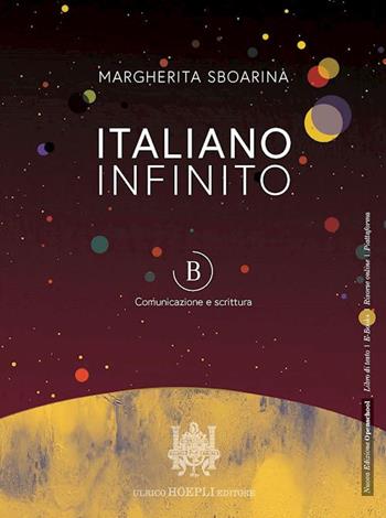 Italiano infinito. Comunicazione e scrittura. Per le Scuole superiori. Vol. B - Margherita Sboarina - Libro Hoepli 2022 | Libraccio.it