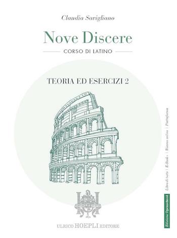 Nove discere. Corso di latino. Con Teoria ed esercizi, Esercitazioni e versioni graduate, Cultura e civiltà latina, Educazione civica. Con e-book. Con espansione online. Vol. 2 - Claudia Savigliano - Libro Hoepli 2022 | Libraccio.it