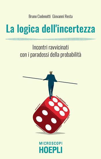 La logica dell'incertezza. Incontri ravvicinati con i paradossi della probabilità - Bruno Codenotti, Giovanni Resta - Libro Hoepli 2022, Microscopi | Libraccio.it