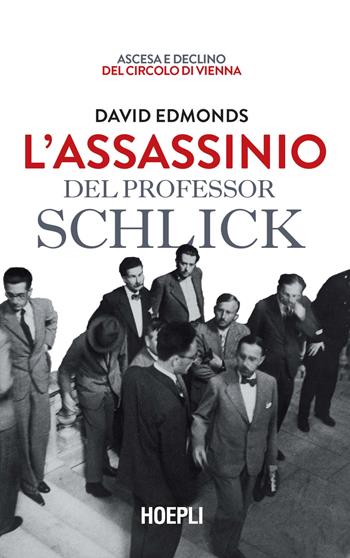 L'assassinio del professor Schlick. Ascesa e declino del Circolo di Vienna - David Edmonds - Libro Hoepli 2022, Saggi | Libraccio.it