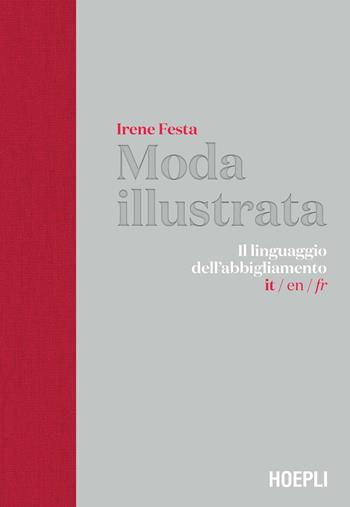Moda illustrata. Il linguaggio dell'abbigliamento. Ediz. italiana, inglese e francese - Irene Festa - Libro Hoepli 2022, Moda e tessili | Libraccio.it