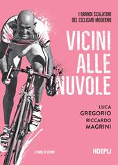 Vicini alle nuvole. I grandi scalatori del ciclismo moderno