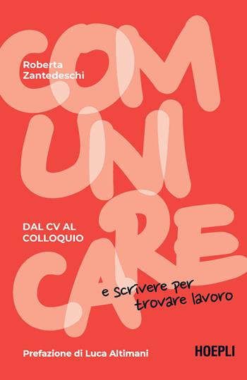 Comunicare e scrivere per trovare lavoro. Dal CV al colloquio - Roberta Zantedeschi - Libro Hoepli 2023 | Libraccio.it