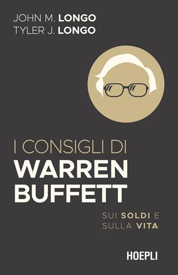 I consigli di Warren Buffett. Sui soldi e sulla vita - John M. Longo, Tyler J. Longo - Libro Hoepli 2023 | Libraccio.it