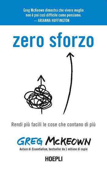Zero sforzo. Rendi più facili le cose che contano di più - Greg McKeown - Libro Hoepli 2023 | Libraccio.it