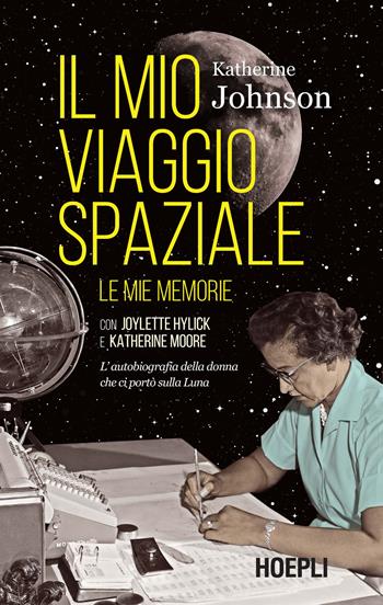 Il mio viaggio spaziale. Le mie memorie. L'autobiografia della donna che ci portò sulla Luna - Katherine Johnson - Libro Hoepli 2023, Saggistica | Libraccio.it