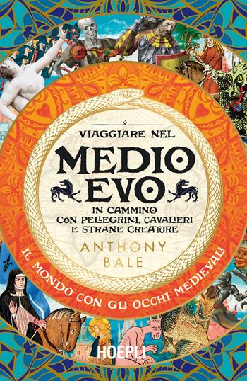Viaggiare nel Medioevo. In cammino con pellegrini, cavalieri e strane creature - Anthony Bale - Libro Hoepli 2024 | Libraccio.it