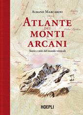 Atlante dei monti arcani. Storie e miti del mondo verticale