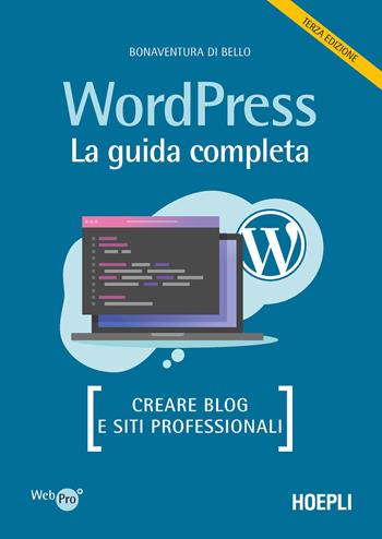 Wordpress. La guida completa. Creare blog e siti professionali - Bonaventura Di Bello - Libro Hoepli 2022, WebPro+ | Libraccio.it