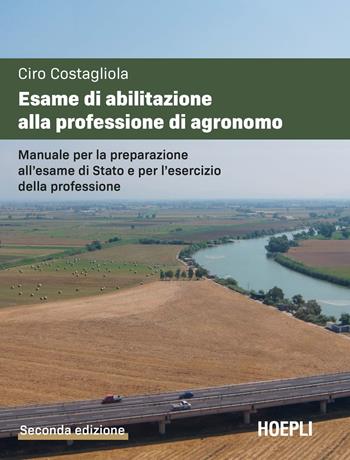 Esame di abilitazione alla professione di agronomo. Manuale per la preparazione all'esame di Stato e per l'esercizio della professione - Ciro Costagliola - Libro Hoepli 2022 | Libraccio.it