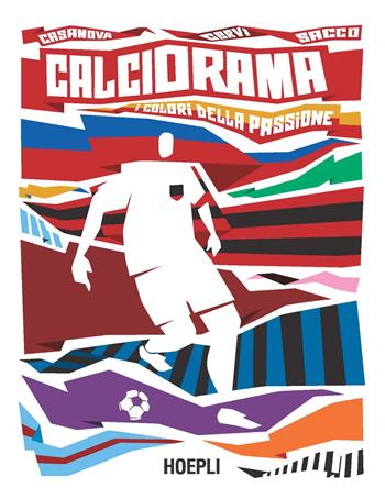 Calciorama. I colori della passione - Osvaldo Casanova, Gino Cervi, Gianni Sacco - Libro Hoepli 2022 | Libraccio.it