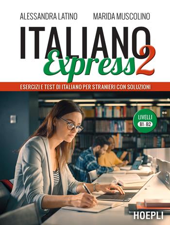 Italiano Express 2. Esercizi e test di italiano per stranieri con soluzioni. Livelli B1-B2 - Alessandra Latino, Marida Muscolino - Libro Hoepli 2022, Grammatiche | Libraccio.it
