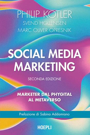 Social media marketing. Marketer dal phygital al metaverso. Nuova ediz. - Philip Kotler, Svend Hollensen, Marc Oliver Opresnik - Libro Hoepli 2022 | Libraccio.it