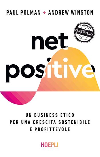 Net positive. Un business etico per una crescita sostenibile e profittevole - Paul Polman, Andrew Winston - Libro Hoepli 2022, Management | Libraccio.it