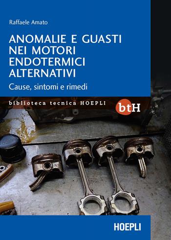 Anomalie e guasti nei motori endotermici alternativi. Cause, sintomi e rimedi - Raffaele Amato - Libro Hoepli 2022, Biblioteca Tecnica Hoepli | Libraccio.it