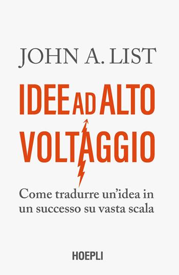 Idee ad alto voltaggio. Come tradurre un'idea in un successo su vasta scala - John A. List - Libro Hoepli 2022, Economia | Libraccio.it