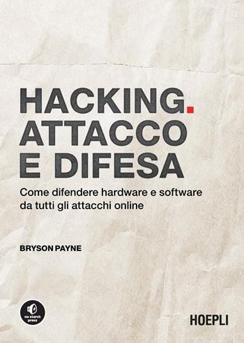 Hacking. Attacco e difesa. Come difendere hardware e software da tutti gli attacchi online - Bryson Payne - Libro Hoepli 2022 | Libraccio.it