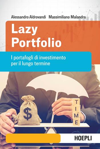 Lazy portfolio. I portafogli di investimento per il lungo termine - Alessandro Aldrovandi, Massimiliano Malandra - Libro Hoepli 2023 | Libraccio.it